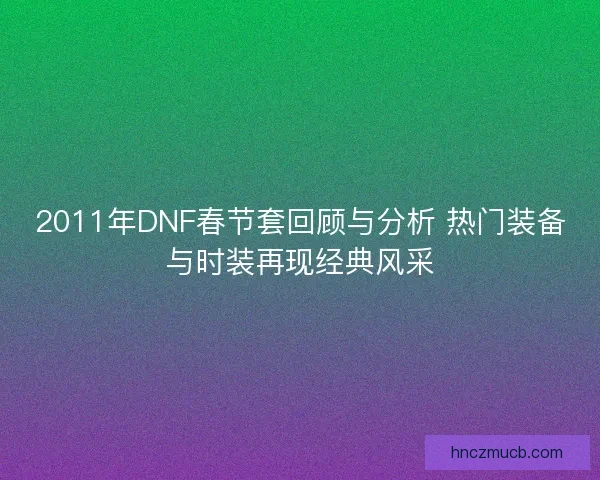 2011年DNF春节套回顾与分析 热门装备与时装再现经典风采