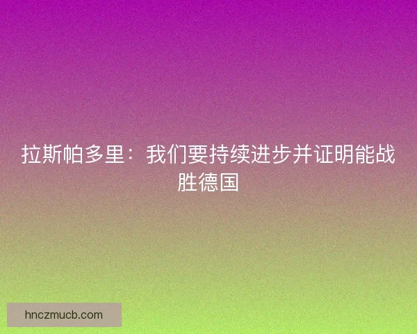 拉斯帕多里：我们要持续进步并证明能战胜德国
